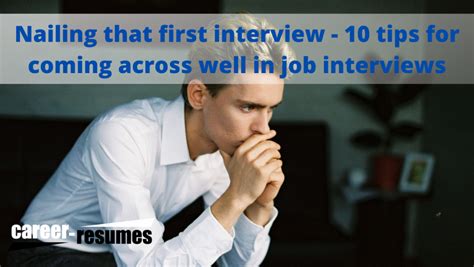 nailing that first interview 10 tips for coming across well in job interviews career resumes