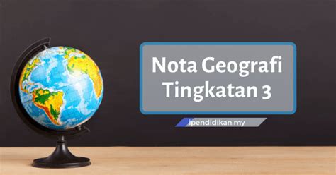 For more information and source, see on this link : Nota Geografi Tingkatan 3 (Bab 1 Hingga Bab 16)
