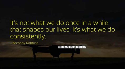 Anthony Robbins Quotes Its Not What We Do Once In A While That Shapes