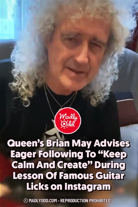 Pin Queens Brian May Advises Eager Following To “keep Calm And Create