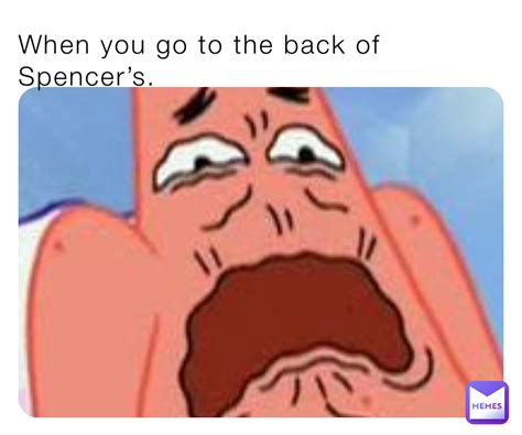 When You Go To The Back Of Spencers TheEpicMemer24 Memes