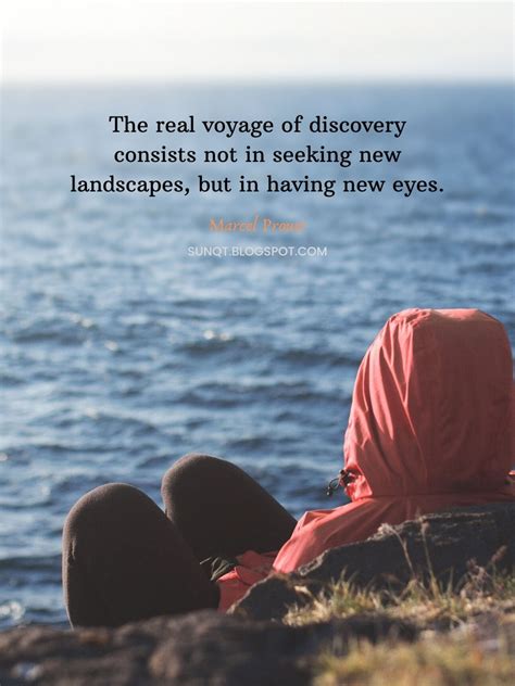 The Real Voyage Of Discovery Consists Not In Seeking New Landscapes But In Having New Eyes