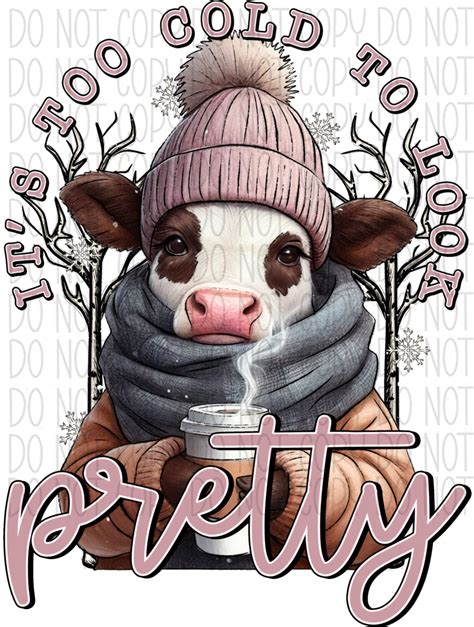 It S Too Cold To Be Pretty Cow Dtf Transfer We Print U Press Dtf Transfers