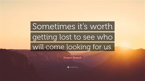 Robert Breault Quote Sometimes Its Worth Getting Lost To See Who