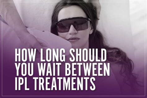 How Long Should You Wait Between Ipl Treatments 2022 Skincare Tips