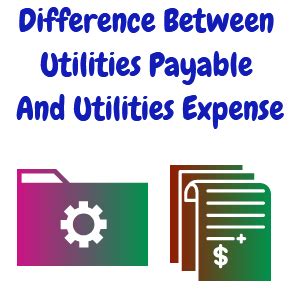 Difference Between Utilities Payable And Utilities Expense