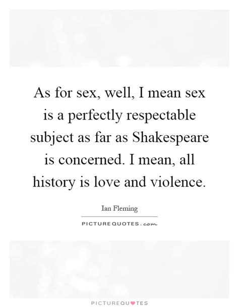 As For Sex Well I Mean Sex Is A Perfectly Respectable Subject Picture Quotes