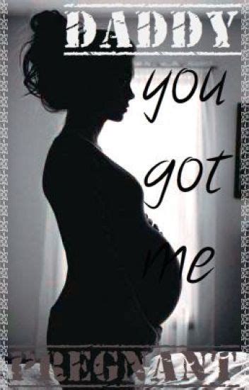 Daddy You Got Me Pregnant Completed Starz Wattpad