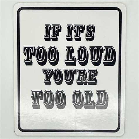 If Its Too Loud Youre Too Old Sticker Satori Imports