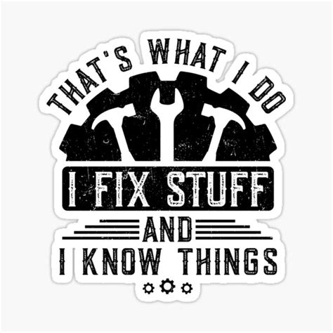 Thats What I Do I Fix Stuff And I Know Things Funny Mechanic Saying