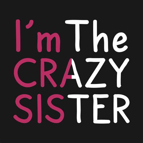 Funny I M The Crazy Sister Crazy Sister T Shirt Teepublic