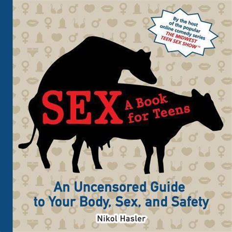 Sex A Book For Teens An Uncensored Guide To Your Body Sex And