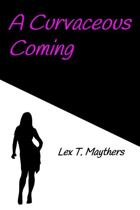 A Curvaceous Coming Kindle Edition By Maythers Lex T Literature And Fiction Kindle Ebooks
