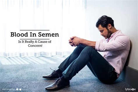 Blood In Semen Is It Really A Cause Of Concern By Dr Om Pal Lybrate