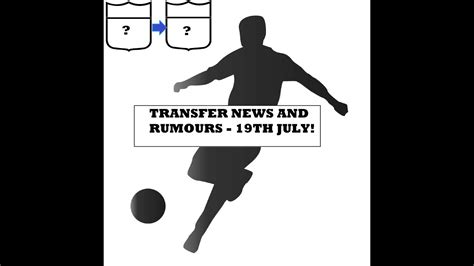 Transfer News And Rumours 19th July Football Connect