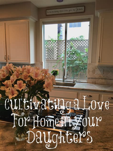 Cultivating A Love For Home In Your Daughters The Transformed Wife
