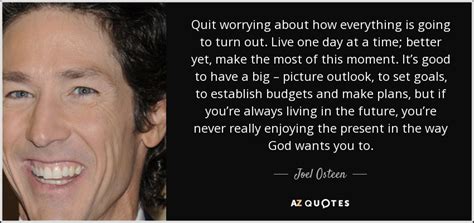 It's the first step to getting good. Joel Osteen quote: Quit worrying about how everything is ...