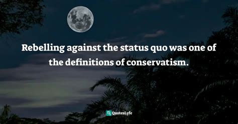 Rebelling Against The Status Quo Was One Of The Definitions Of Conserv