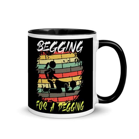 Begging For A Pegging Coffee Mug With Color Inside Pegging Fetish Teacup Bdsm T For Him Funny