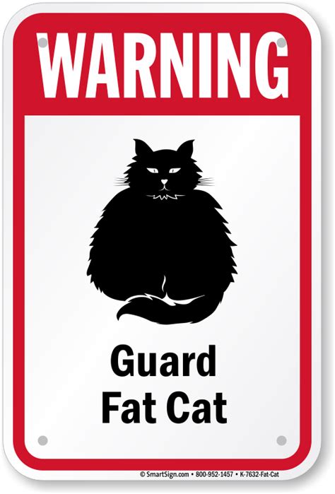 If the dog has a fixated focus on the cat with a stiff these are warning signs that the animals are not ready to meet face to face. Warning Guard Fat-Cat Sign, SKU: K-7632-FAT-CAT