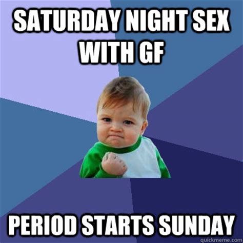 Saturday Night Sex With Gf Period Starts Sunday Success Kid Quickmeme