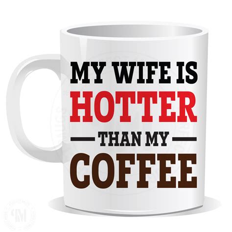 my wife is hotter than my coffee mug