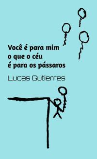 Você é para mim o que o céu é para os pássaros Lucas Gutierres