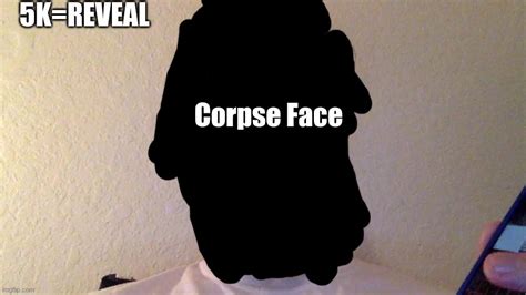Corpse Real Face Leaked 5k Upvote Ill Reveal Imgflip