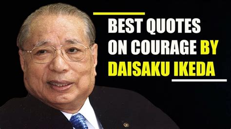 Daisaku Ikedas Quotes On Courage Nichiren Buddhism