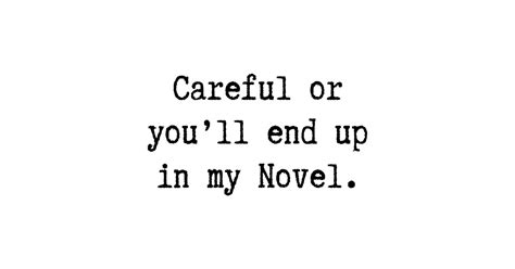 Careful Or Youll End Up In My Novel Writer T Shirt Teepublic