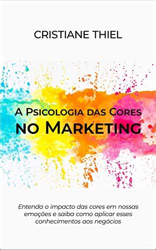 A Psicologia Das Cores No Marketing Entenda O Impacto Das Cores Em
