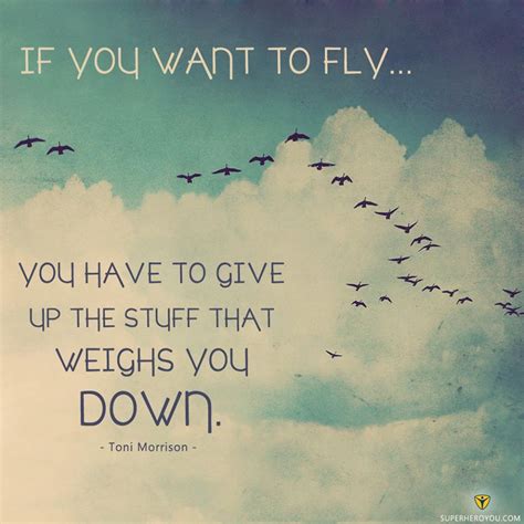 If You Want To Flyyou Have To Give Up The Stuff That Weighs You Down Toni Morrison