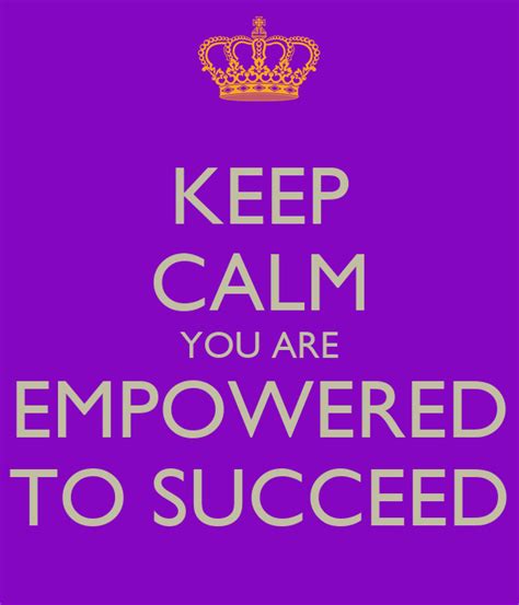 Keep Calm You Are Empowered To Succeed Keep Calm And Carry On Image