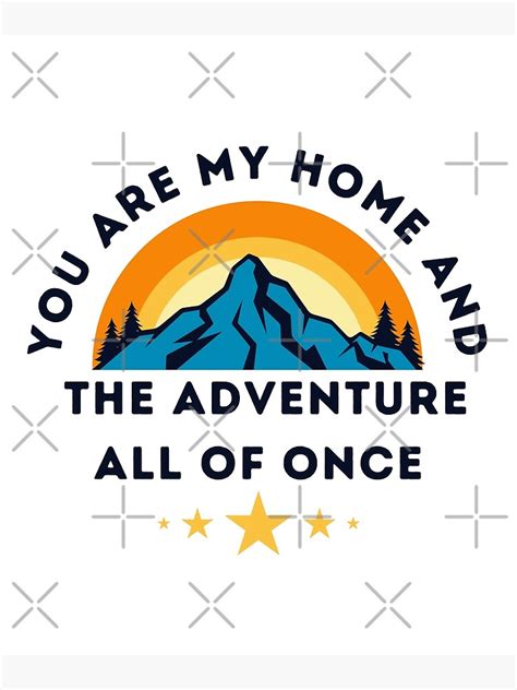 You Are My Home And The Adventure All Of Once Mountain Poster By