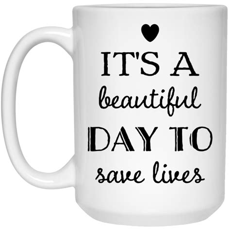 It's a beautiful day to save lives Mug - 15oz | Mugs, Beautiful day, Beautiful