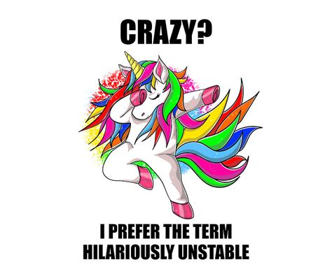 Crazy I Prefer The Term Hilariously Unstable Unicorn Digital Art By