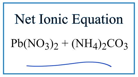 How To Write The Net Ionic Equation For Pb No Nh Co Pbco Nh No Youtube
