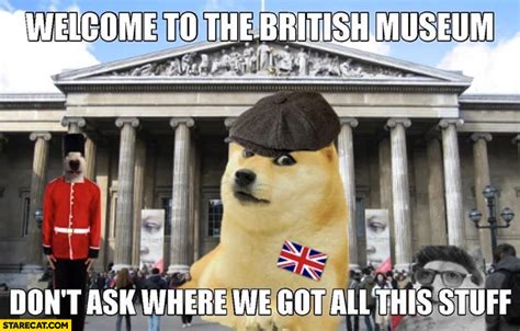 Welcome To The British Museum Dont Ask Where We Got All This Stuff Dog