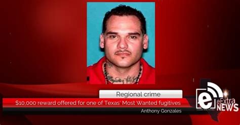 10 000 reward offered for one of texas most wanted fugitives anthony gonzales