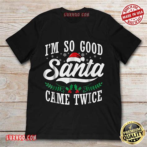 Im So Good Santa Came Twice Shirt