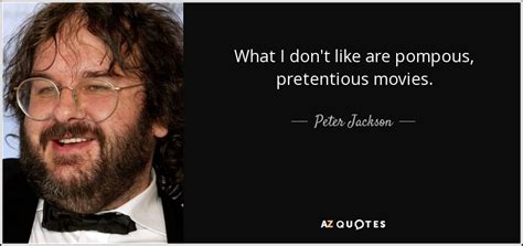 Peter Jackson Quote What I Dont Like Are Pompous Pretentious Movies