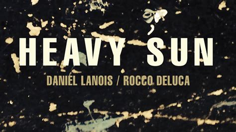 Daniel Lanois Heavy Sun Feat Rocco Deluca Youtube