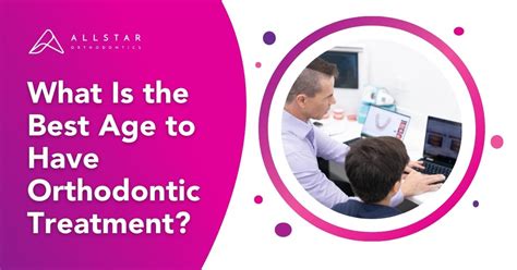 What Is The Best Age To Have Orthodontic Treatment Allstar Orthodontics