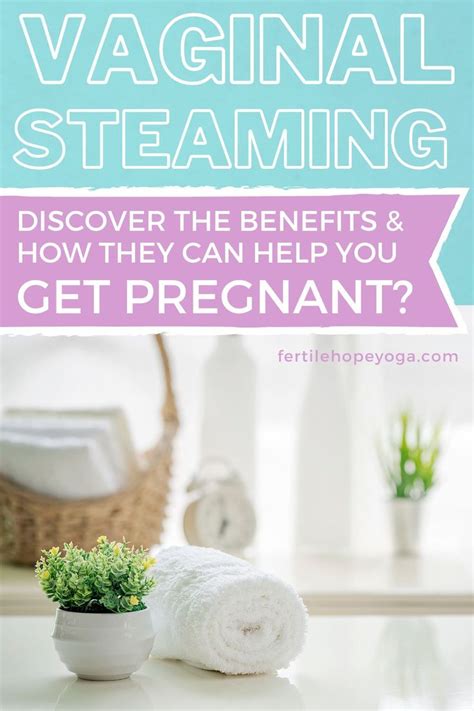 How To Increase Your Fertility Naturally Vaginal Steaming Aka Yoni