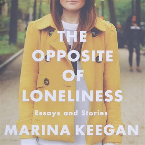 Review The Opposite Of Loneliness By Marina Keegan