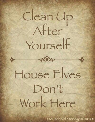 Clean Up After Yourself House Elves Dont Work Here Elf House Haha