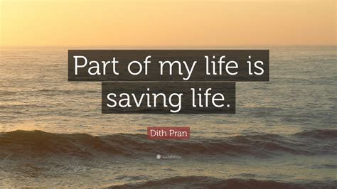 Dith Pran Quote Part Of My Life Is Saving Life