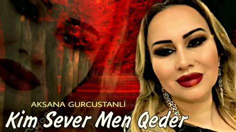 Aksana Gurcustanli Kim Sever Men Qeder 2022 Ekskluziv Youtube Music