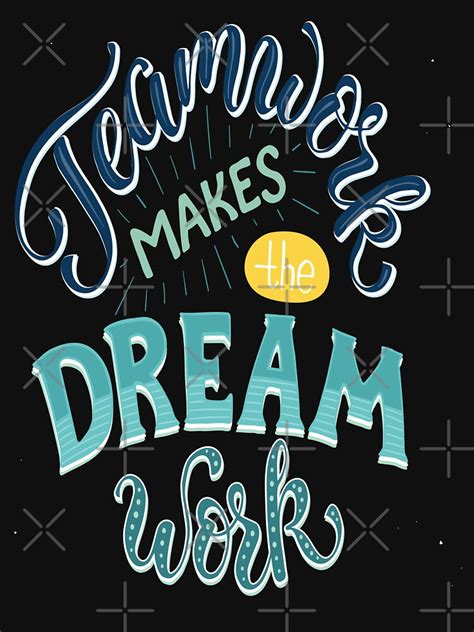 Teamwork Makes The Dream Work Inspirational Quotes T Shirt For Sale By Projectx23 Redbubble