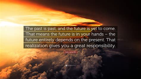 Dalai Lama Xiv Quote The Past Is Past And The Future Is Yet To Come